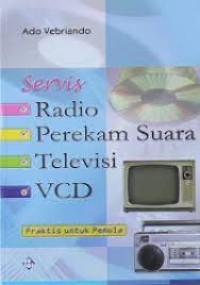 Image of SERVIS RADIO, PEREKAM SUARA, TELEVISI, VCD( Praktis untuk Pemula)